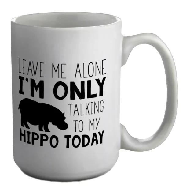 Leave Me Alone, Im Only Talking To My Hippo Today Bianca tazza grande 15 once