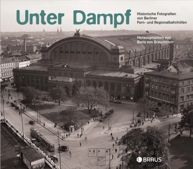 Unter Dampf Historische Fotografien von Berliner Fern- und Regionalbahnhöfen