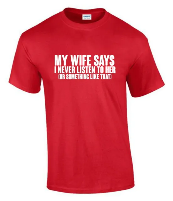 My Wife Says I Never Listen to Her Funny Rude Men’s Lady's T-Shirt T0009