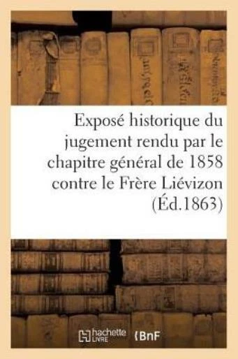 Expos? Historique Du Jugement Rendu Par Le Chapitre G?N?Ral De 1858 Contre ...