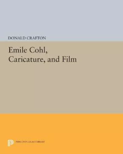 Emile Cohl, Caricature, and Film (Princeton Legacy Library) by Crafton, Donald