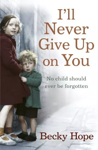 I'll Never Give Up on You: No child should ever be forgotten-Becky Hope