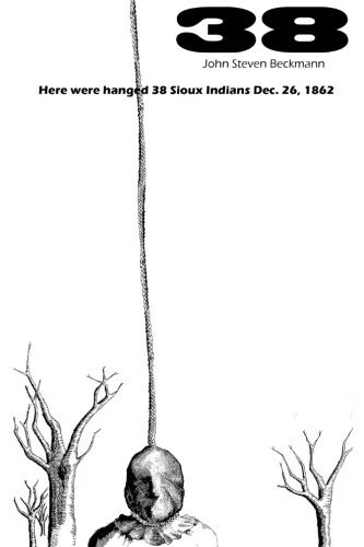 38: HERE WERE HANGED 38 SIOUX INDIANS DEC. 26, 1862 By John Beckmann *BRAND NEW*