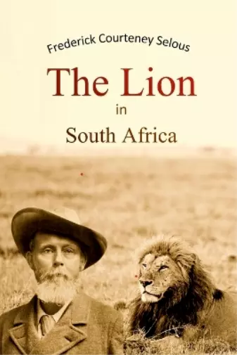 Frederick Courteney Selous The Lion in South Africa (Paperback)