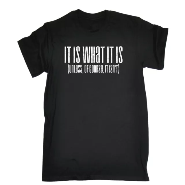 It Is What It Is Unless Of Course It Isnt T-SHIRT Parody Funny Gift Birthday
