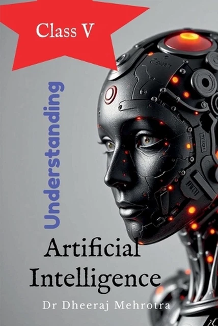 UNDERSTANDING ARTIFICIAL INTELLIGENCE Class V by Dr Dheeraj Mehrotra ...
