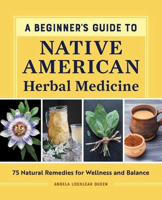 A Beginner's Guide to Native American Herbal Medicine: 75 Natural Remedies for W