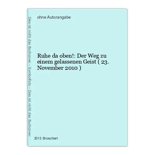 Ruhe da oben!: Der Weg zu einem gelassenen Geist ( 23. November 2010 )