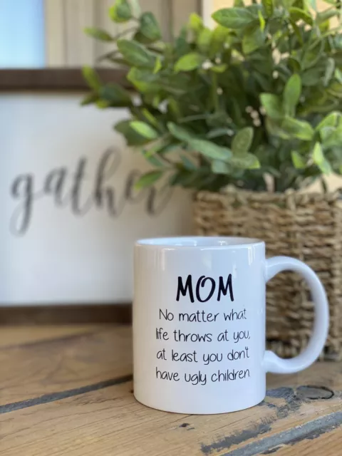 Funny Life MOM Mug MOM No Matter How Hard Life Gets At Least You Don't Have Ugly