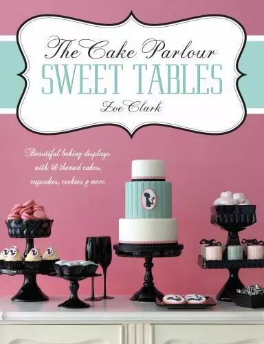 The Cake Parlour Sweet Tables - Beautiful baking displays with 40 themed cakes,
