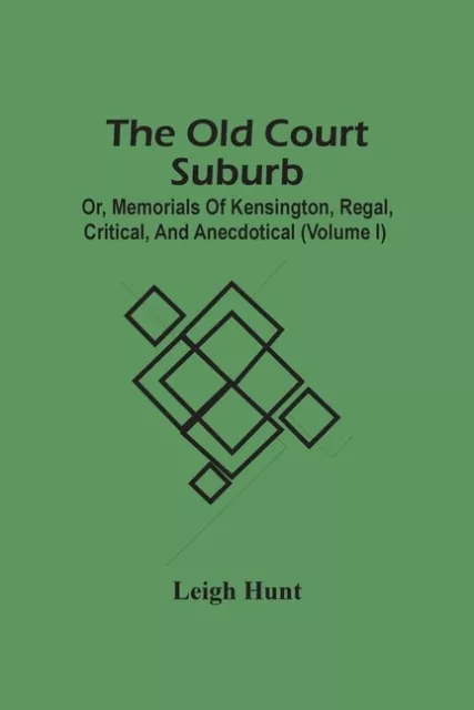 The Old Court Suburb; Or, Memorials Of Kensington, Regal, Critical, And Ane...