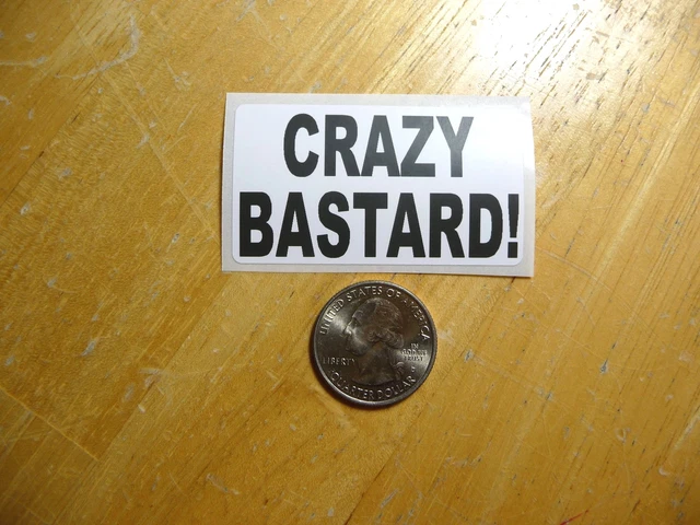 Crazy Bastard Sticker Decal Crazed Risk Daredevil Risky Wild Funny Joke Prank