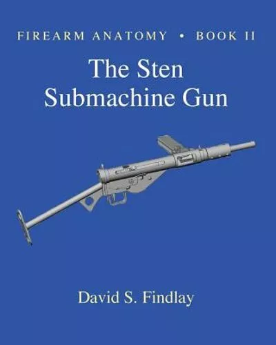 Firearm Anatomy - Book II The STEN Submachine Gun by David S Findlay: New