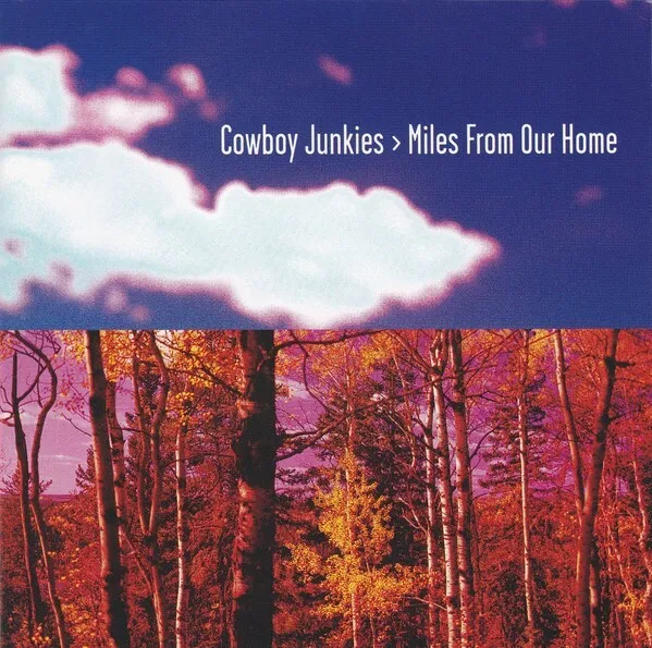 Cowboy Junkies – Miles From Our Home