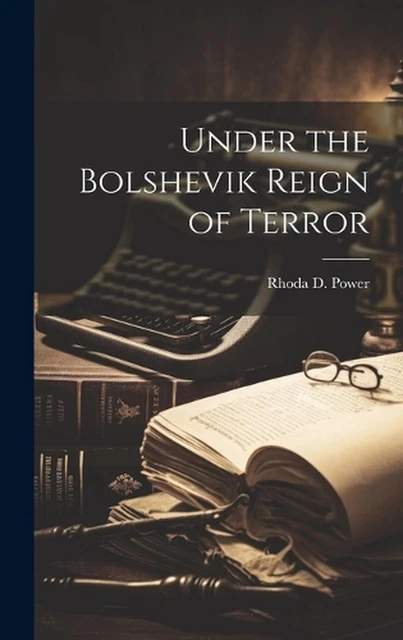 Under the Bolshevik Reign of Terror by Rhoda D. Power Hardcover Book