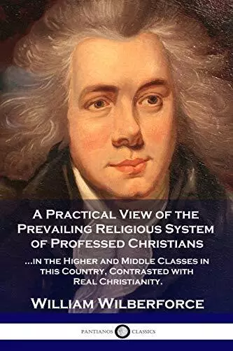 A Practical View of the Prevailing Religious System: ...of Professed Christians