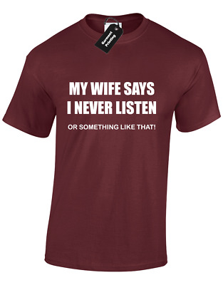My Wife Says I Never Listen Mens T Shirt Tee Funny Joke Gift For Husband Novelty