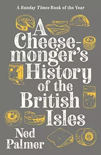 A Cheesemonger's History of The British Isles By Ned Palmer. 9781788161176