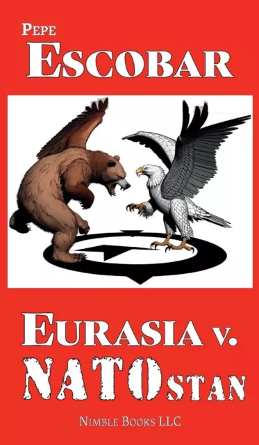 Pepe Escobar Eurasia v. NATOstan (7) (Chronicles of Liquid War) (Relié)