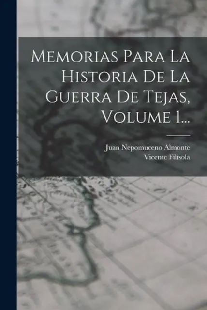 Memorias Para La Historia De La Guerra De Tejas, Volume 1... by Juan Nepomuceno