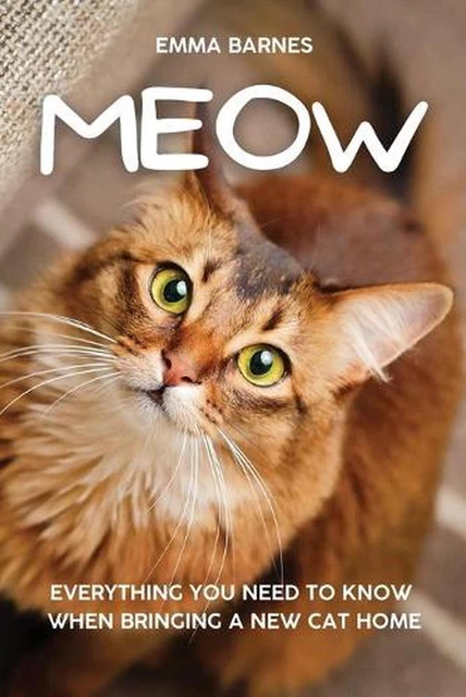 MEOW: EVERYTHING YOU Need to Know When Bringing a New Cat Home by Emma