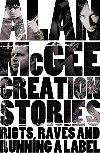 Creation Stories: Riots, Raves and Running a Label by Alan McGee 028307180X