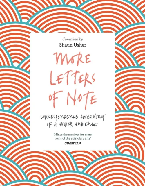 More Letters of Note Correspondence Deserving of a Wider Audience by Shaun Usher 2