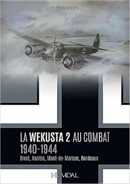 La Wekusta 2 Au Combat: 1940-1944 (Brest, Nantes, Mont-De-Marsan, Bordeaux) by P