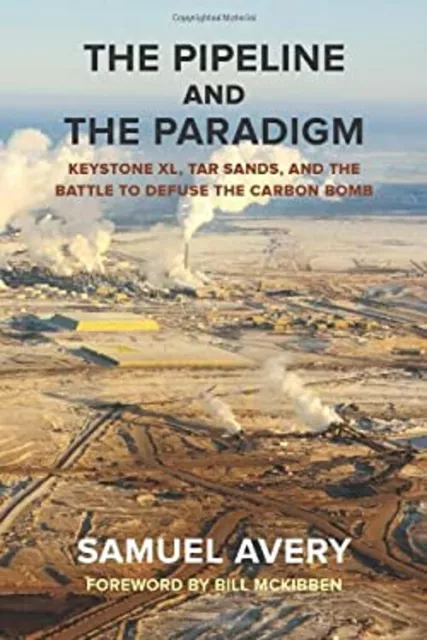 The Pipeline and the Paradigm : Keystone XL, Tar Sands, and the B