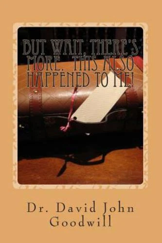But Wait, There's more. This Also Happened To Me! by Goodwill, David John