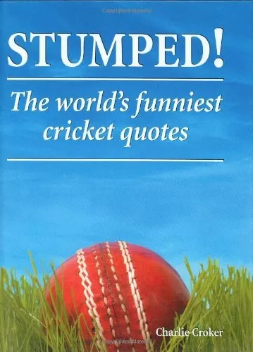 Stumped!: The World's Funniest Cricket Quotes By Charlie Croker