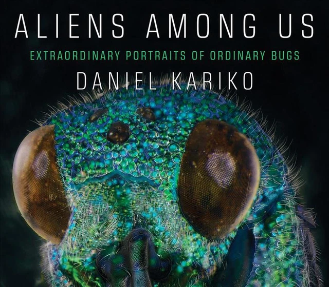 Aliens Among Us: Extraordinary Portraits of Ordinary Bugs by Daniel Kariko (Engl