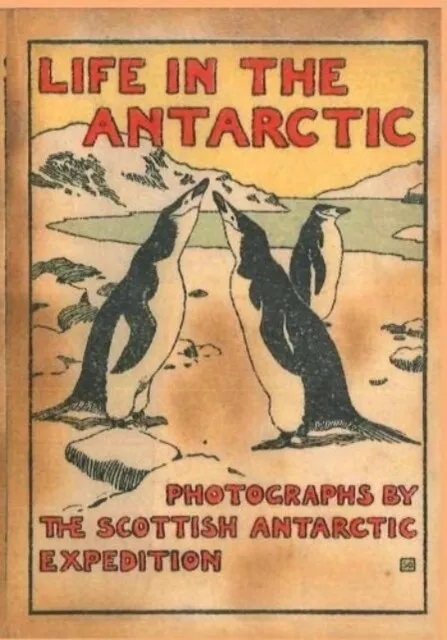 LIFE IN THE ANTARCTIC by William Speirs Bruce  NEW Book