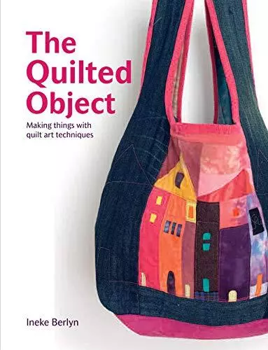 The Quilted Object: MAKING THINGS WIT..., Berlyn, Ineke