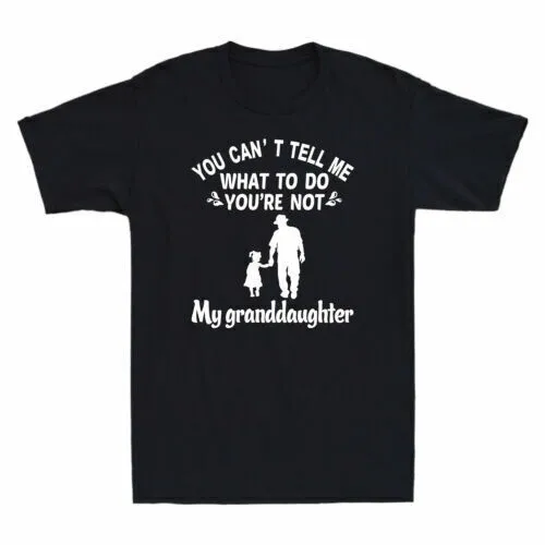 You Can't Tell Me What To Do You're Not My Granddaughter Gift Novelty T-Shirt