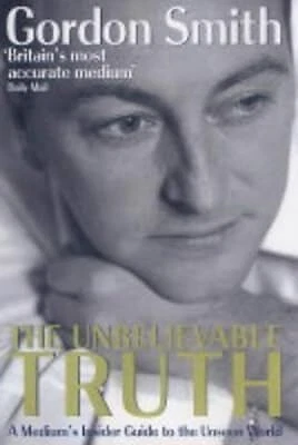 THE UNBELIEVABLE TRUTH: Powerful Insights into the Unseen World of