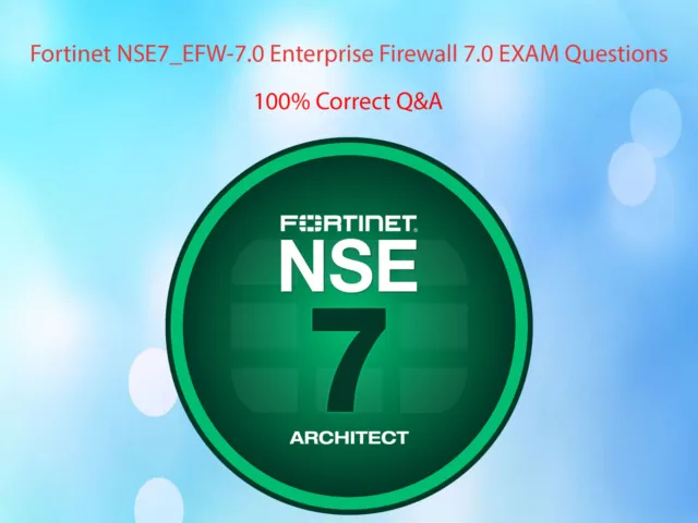 Fortinet NSE7_EFW-7.0 Enterprise Firewall 7.0 EXAM Questions - 100% Correct Q&A