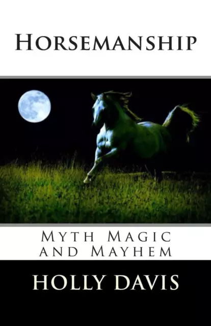 Horsemanship: Myth Magic and Mayhem by Holly Davis (English) Paperback Book