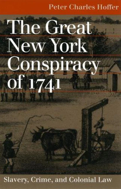 The Great New York Conspiracy of 1741: Slavery, Crime and Colonial Law by Peter