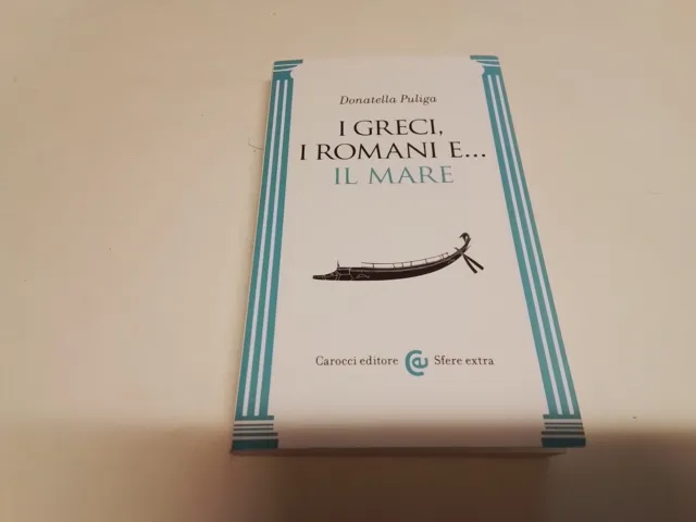 I GRECI, I ROMANI E... IL MARE - PULIGA DONATELLA - Carocci, 18g24