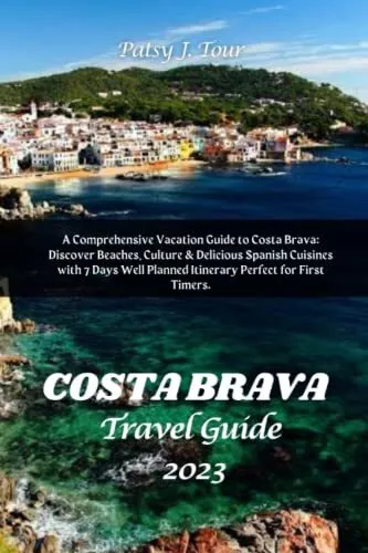 COSTA BRAVA TRAVEL GUIDE 2023: A Com..., Tour, Patsy J.