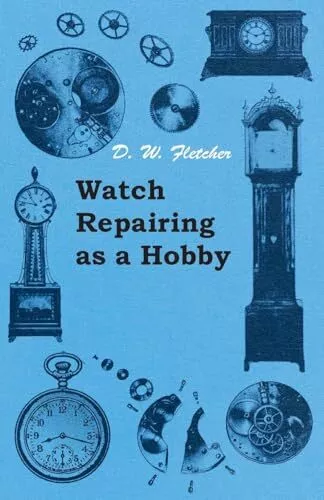 Watch Repairing as a Hobby D. W. Fletcher New Book 9781447427100