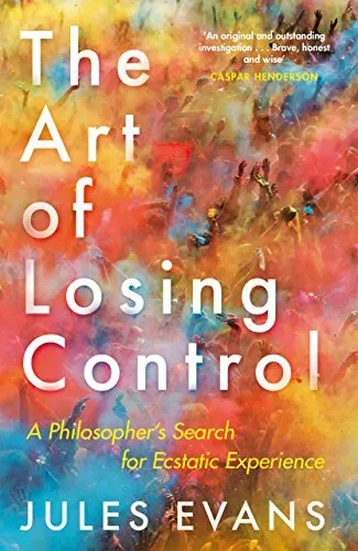 The Art of Losing Control: A Philosopher's Search for Ecstatic Experience by Eva