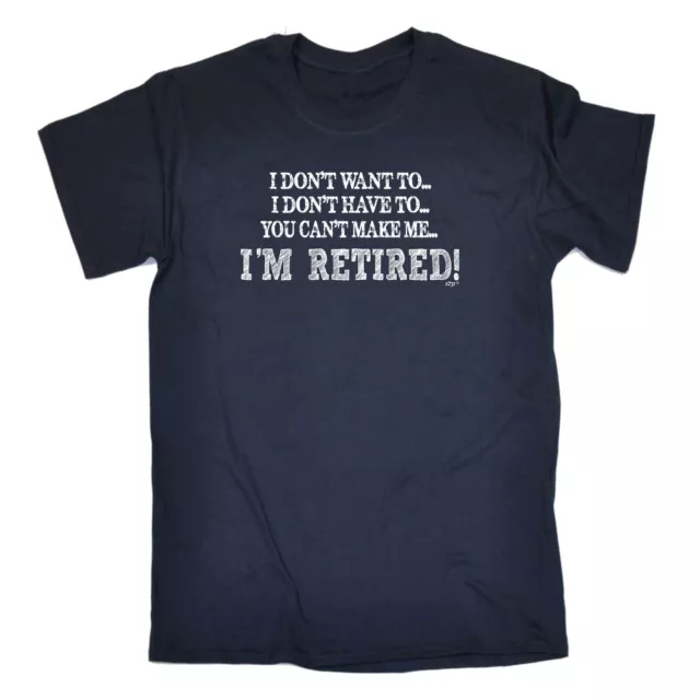 Funny Novelty T-Shirt Mens tee TShirt - I Dont Want To Im Retired Gift Gifts