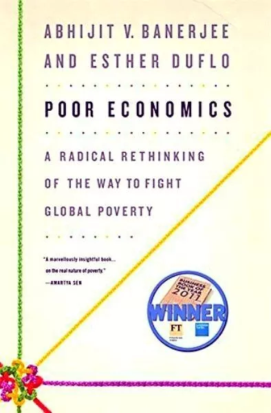 Poor Economics: A Radical Rethinking of the Way to Fight Global Poverty