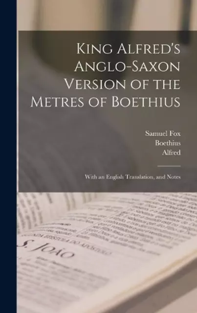 KING ALFRED'S ANGLO-SAXON Version of the Metres of Boethius: With an ...