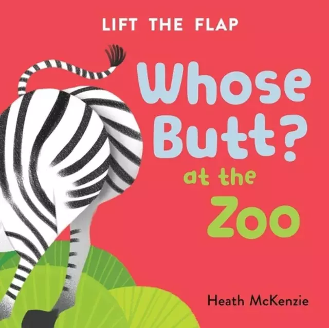 Whose Butt? at the Zoo: Lift-The-Flap Book: Lift-The-Flap Board Book by Heath Mc