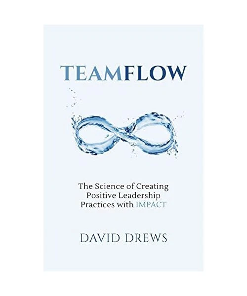 TEAMFLOW: THE SCIENCE of Creating Positive Leadership Practices with ...