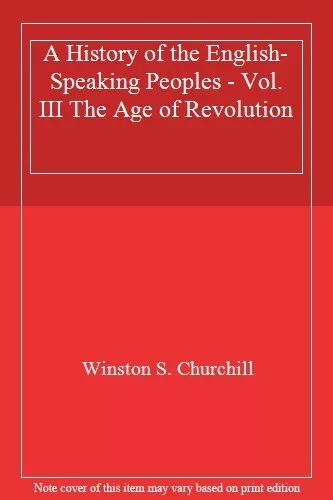 A History of the English-Speaking Peoples - Vol. III The Age of Revolution By W