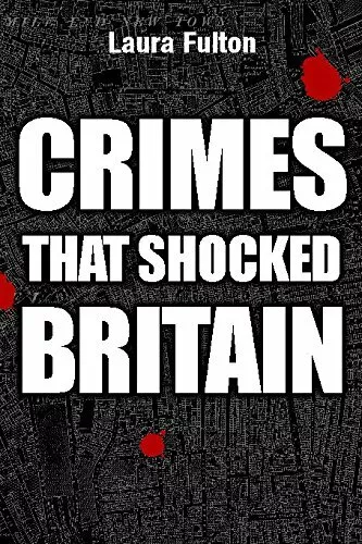 The Crimes That Shocked Britain,Laura Fulton